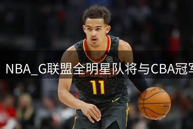 NBA G联盟全明星队将与CBA冠军上海队交锋